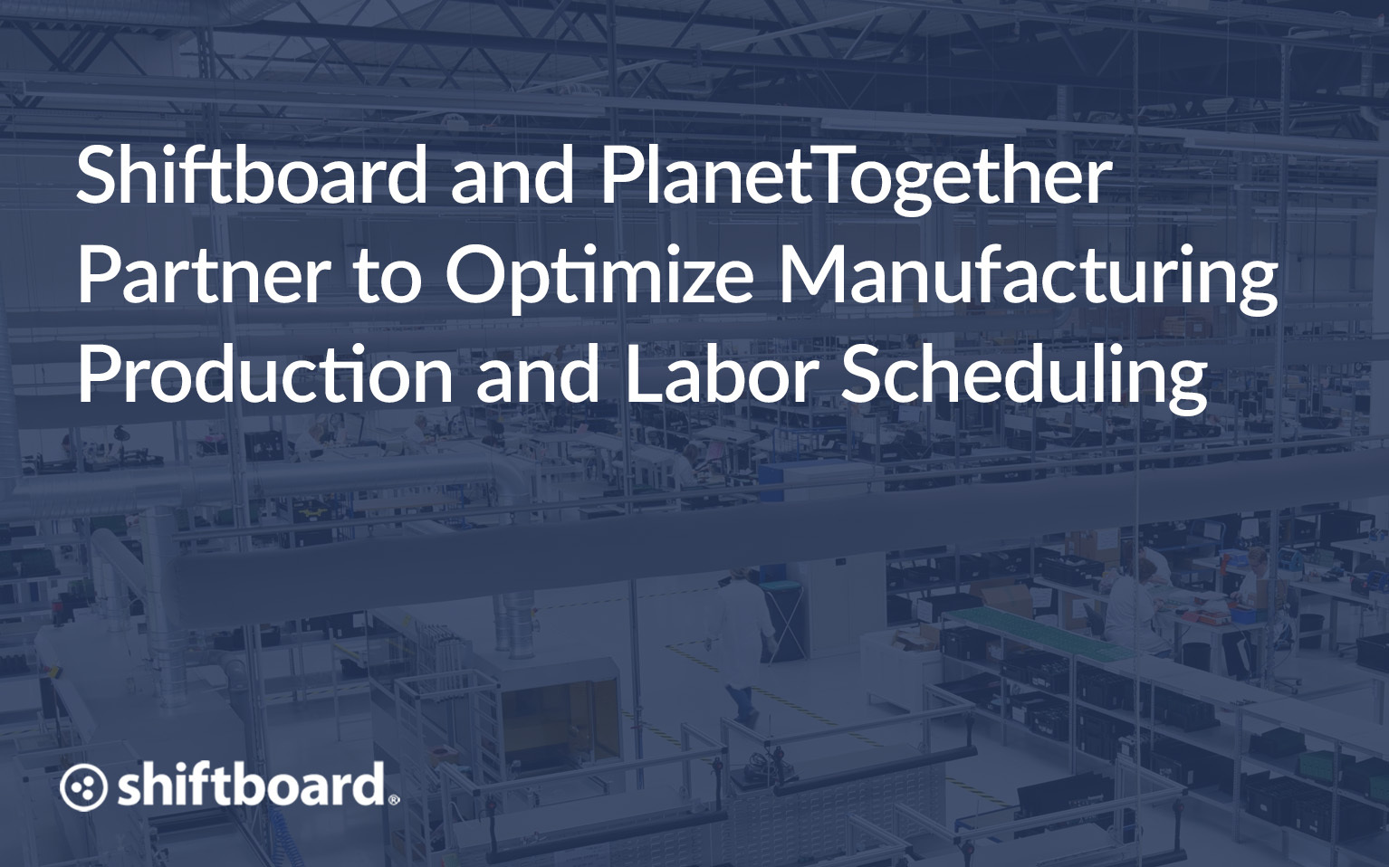 Shiftboard and PlanetTogether Partner to Optimize Manufacturing Production and Labor Scheduling